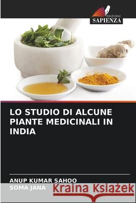 LO STUDIO DI ALCUNE PIANTE MEDICINALI IN INDIA Sahoo, Anup Kumar, JANA, SOMA 9786207951895