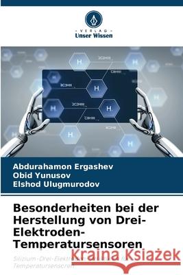 Besonderheiten bei der Herstellung von Drei-Elektroden-Temperatursensoren Ergashev, Abdurahamon, Yunusov, Obid, Ulugmurodov, Elshod 9786207951932