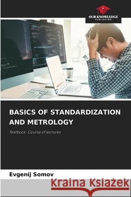 BASICS OF STANDARDIZATION AND METROLOGY Somov, Evgenij 9786207952168