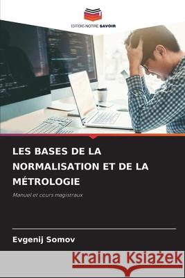 LES BASES DE LA NORMALISATION ET DE LA MÉTROLOGIE Somov, Evgenij 9786207952182