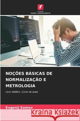 NOÇÕES BÁSICAS DE NORMALIZAÇÃO E METROLOGIA Somov, Evgenij 9786207952205