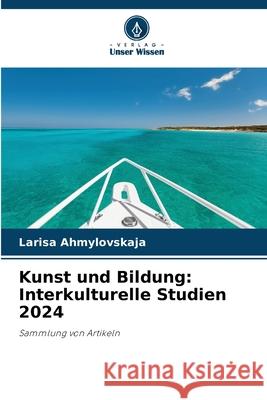 Kunst und Bildung: Interkulturelle Studien 2024 Ahmylovskaja, Larisa 9786207952274