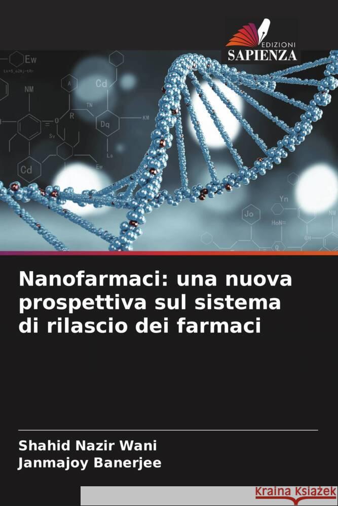 Nanofarmaci: una nuova prospettiva sul sistema di rilascio dei farmaci Shahid Nazi Janmajoy Banerjee 9786207952410