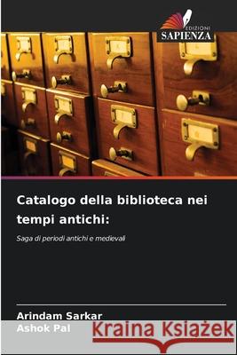 Catalogo della biblioteca nei tempi antichi: Sarkar, Arindam, Pal, Ashok 9786207952472 Edizioni Sapienza