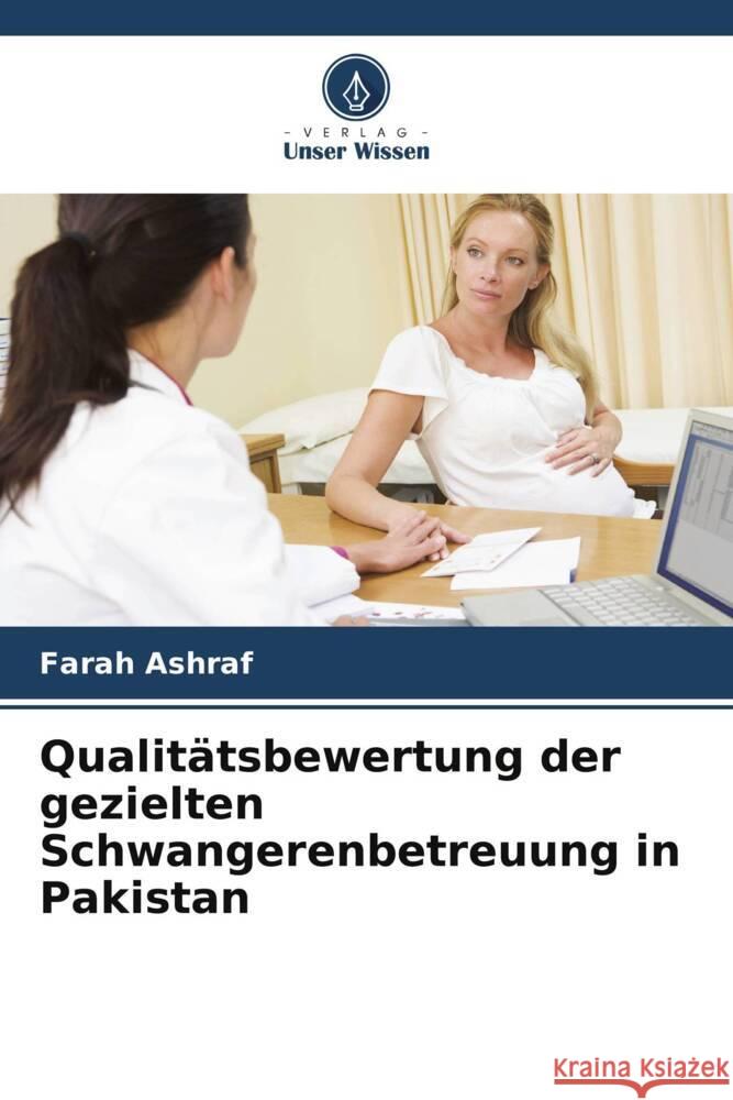 Qualit?tsbewertung der gezielten Schwangerenbetreuung in Pakistan Farah Ashraf 9786207952519 Verlag Unser Wissen