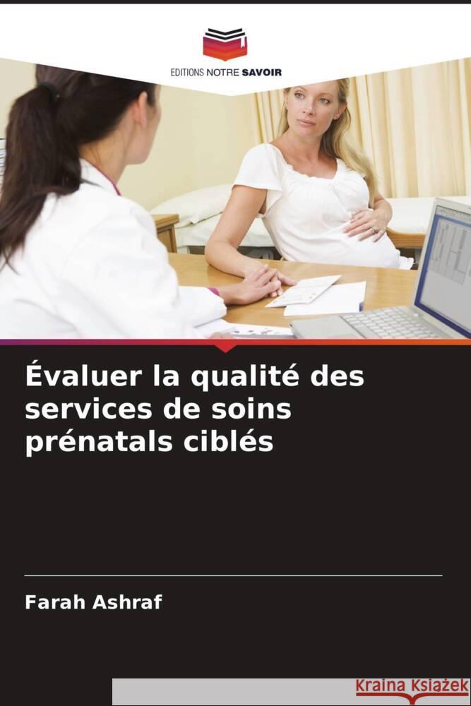 ?valuer la qualit? des services de soins pr?natals cibl?s Farah Ashraf 9786207952533 Editions Notre Savoir