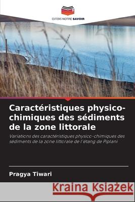 Caractéristiques physico-chimiques des sédiments de la zone littorale Tiwari, Pragya 9786207952717 Editions Notre Savoir