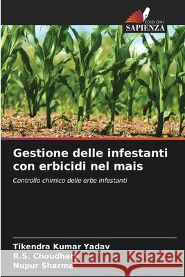 Gestione delle infestanti con erbicidi nel mais Yadav, Tikendra kumar, Choudhary, R.S., Sharma, Nupur 9786207952779 Edizioni Sapienza