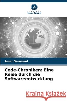 Code-Chroniken: Eine Reise durch die Softwareentwicklung Saraswat, Amar 9786207952984 Verlag Unser Wissen