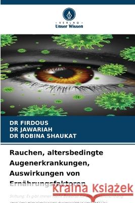 Rauchen, altersbedingte Augenerkrankungen, Auswirkungen von Ernährungsfaktoren FIRDOUS, DR, JAWARIAH, DR, SHAUKAT, DR ROBINA 9786207953073