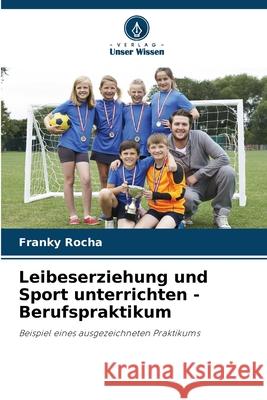 Leibeserziehung und Sport unterrichten - Berufspraktikum Rocha, Franky 9786207953622