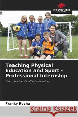 Teaching Physical Education and Sport - Professional Internship Rocha, Franky 9786207953639