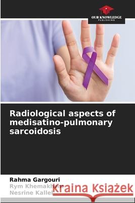 Radiological aspects of medisatino-pulmonary sarcoidosis GARGOURI, Rahma, Khemakhem, Rym, Kallel, Nesrine 9786207953684