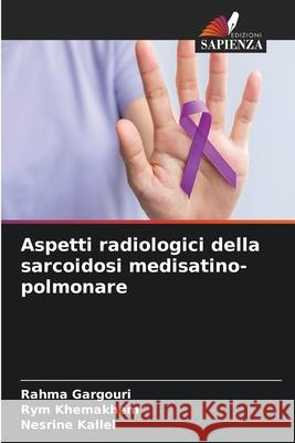 Aspetti radiologici della sarcoidosi medisatino-polmonare GARGOURI, Rahma, Khemakhem, Rym, Kallel, Nesrine 9786207953707