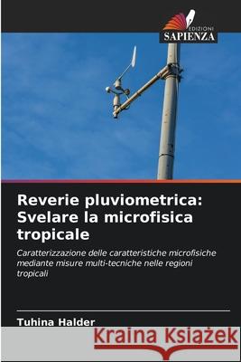 Reverie pluviometrica: Svelare la microfisica tropicale Halder, Tuhina 9786207953875