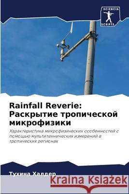 Rainfall Reverie: Raskrytie tropicheskoj mikrofiziki Halder, Tuhina 9786207953882