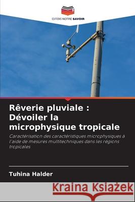 Rêverie pluviale : Dévoiler la microphysique tropicale Halder, Tuhina 9786207953899