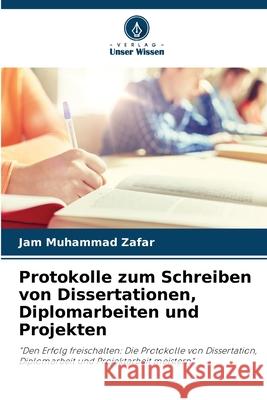 Protokolle zum Schreiben von Dissertationen, Diplomarbeiten und Projekten Zafar, Jam Muhammad 9786207954032