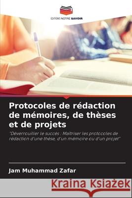 Protocoles de rédaction de mémoires, de thèses et de projets Zafar, Jam Muhammad 9786207954056