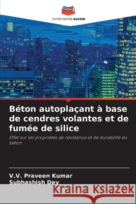 Béton autoplaçant à base de cendres volantes et de fumée de silice Kumar, V.V. Praveen, Dey, Subhashish 9786207954117 Editions Notre Savoir