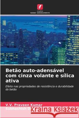 Betão auto-adensável com cinza volante e sílica ativa Kumar, V.V. Praveen, Dey, Subhashish 9786207954131 Edições Nosso Conhecimento