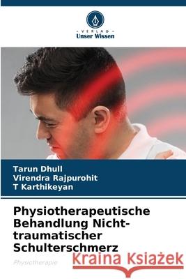 Physiotherapeutische Behandlung Nicht-traumatischer Schulterschmerz Dhull, Tarun, Rajpurohit, Virendra, Karthikeyan, T 9786207954216 Verlag Unser Wissen