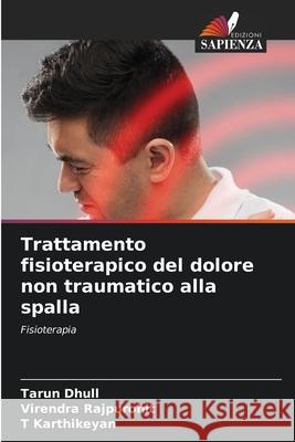 Trattamento fisioterapico del dolore non traumatico alla spalla Dhull, Tarun, Rajpurohit, Virendra, Karthikeyan, T 9786207954247 Edizioni Sapienza