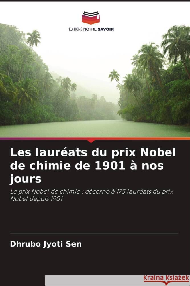 Les lauréats du prix Nobel de chimie de 1901 à nos jours Sen, Dhrubo Jyoti 9786207954605