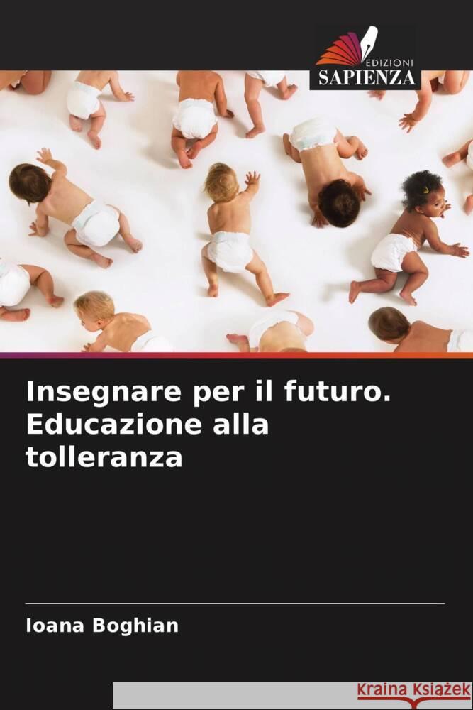 Insegnare per il futuro. Educazione alla tolleranza Boghian, Ioana 9786207954735