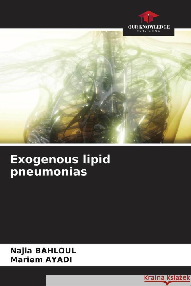 Exogenous lipid pneumonias BAHLOUL, Najla, AYADI, Mariem 9786207955015