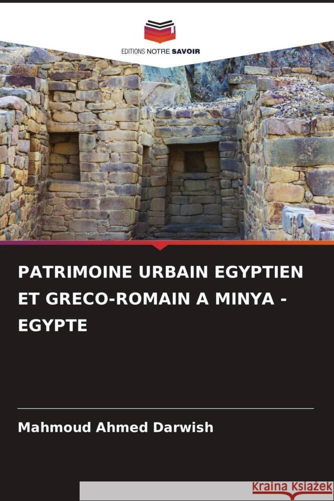 PATRIMOINE URBAIN EGYPTIEN ET GRECO-ROMAIN A MINYA - EGYPTE Ahmed Darwish, Mahmoud 9786207955145