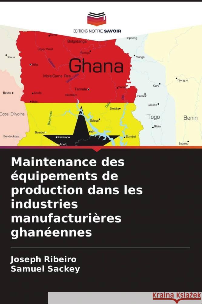 Maintenance des ?quipements de production dans les industries manufacturi?res ghan?ennes Joseph Ribeiro Samuel Sackey 9786207955213