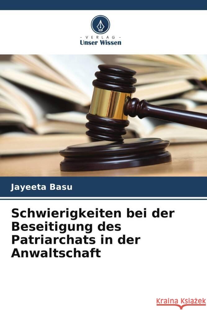 Schwierigkeiten bei der Beseitigung des Patriarchats in der Anwaltschaft Basu, Jayeeta 9786207955558