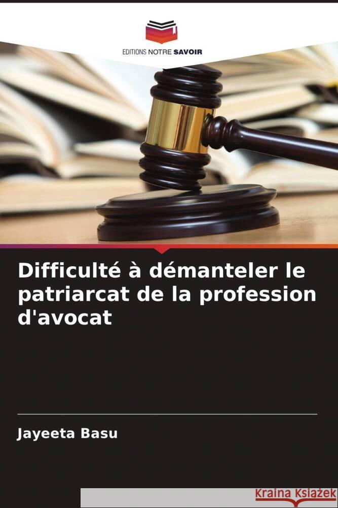 Difficulté à démanteler le patriarcat de la profession d'avocat Basu, Jayeeta 9786207955565