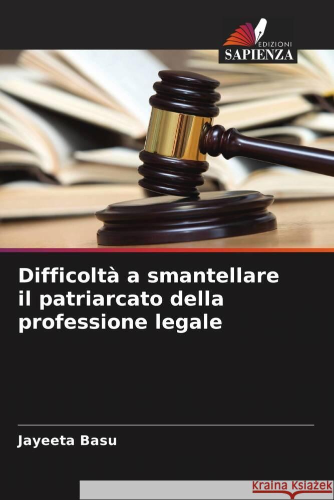 Difficoltà a smantellare il patriarcato della professione legale Basu, Jayeeta 9786207955589