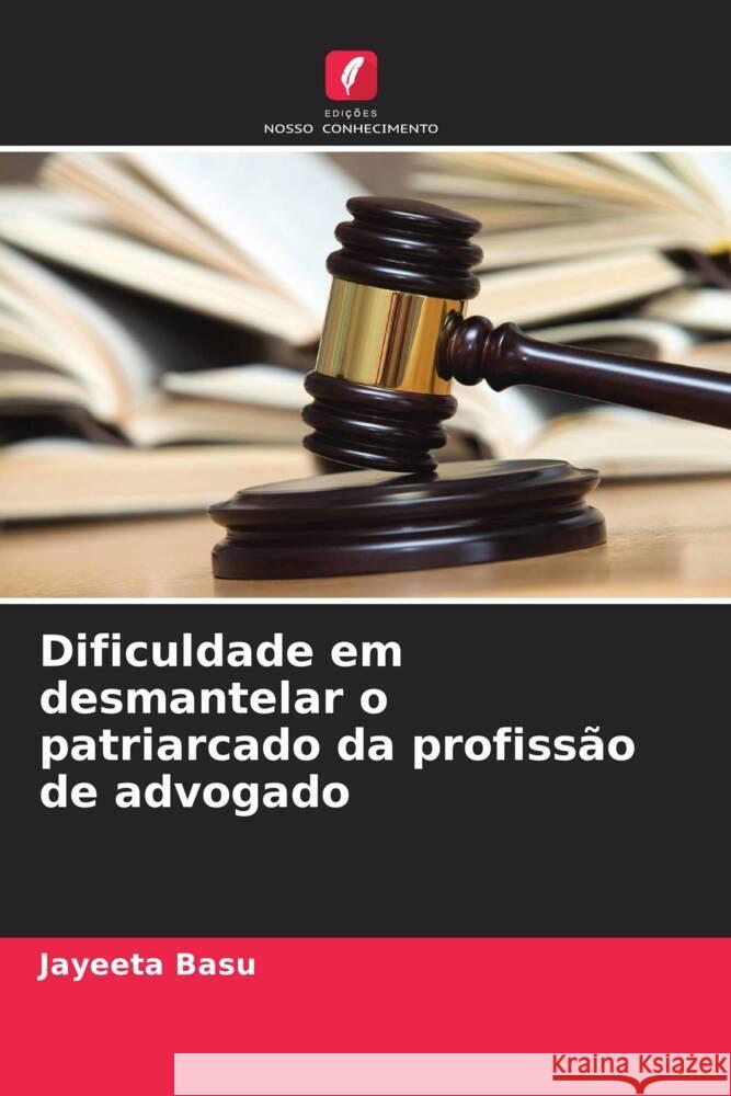 Dificuldade em desmantelar o patriarcado da profissão de advogado Basu, Jayeeta 9786207955596