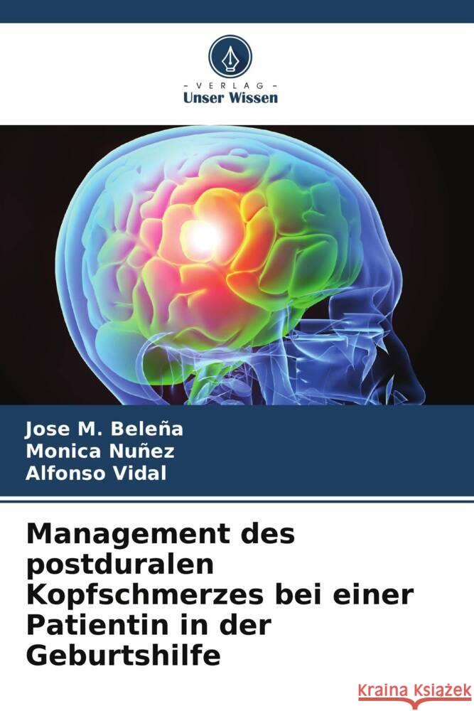 Management des postduralen Kopfschmerzes bei einer Patientin in der Geburtshilfe Beleña, José M., Núñez, Mónica, Vidal, Alfonso 9786207955619 Verlag Unser Wissen