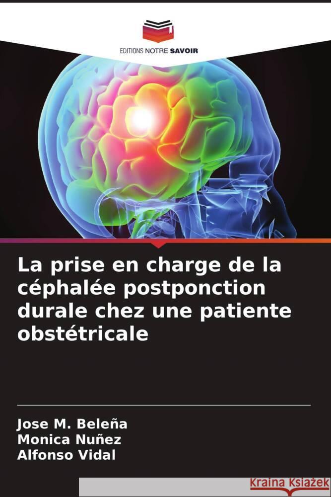 La prise en charge de la céphalée postponction durale chez une patiente obstétricale Beleña, José M., Núñez, Mónica, Vidal, Alfonso 9786207955626 Editions Notre Savoir