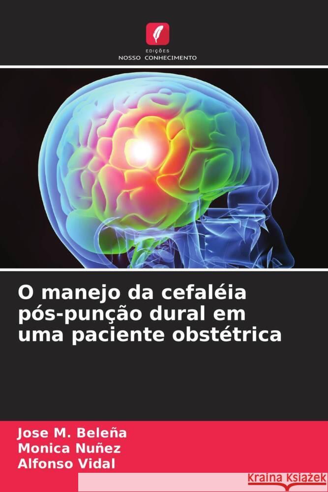 O manejo da cefaléia pós-punção dural em uma paciente obstétrica Beleña, José M., Núñez, Mónica, Vidal, Alfonso 9786207955657 Edições Nosso Conhecimento