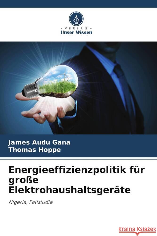 Energieeffizienzpolitik für große Elektrohaushaltsgeräte Gana, James Audu, Hoppe, Thomas 9786207955725 Verlag Unser Wissen