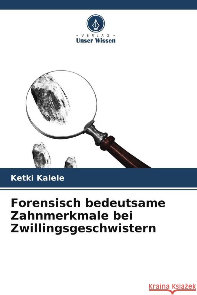 Forensisch bedeutsame Zahnmerkmale bei Zwillingsgeschwistern Kalele, Ketki 9786207955848 Verlag Unser Wissen