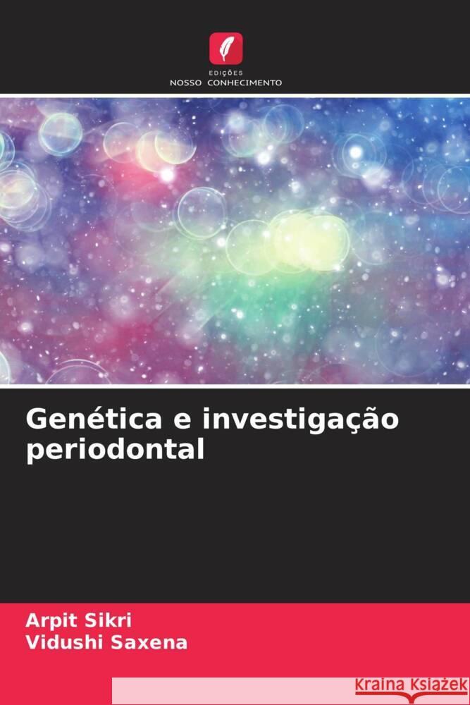 Gen?tica e investiga??o periodontal Arpit Sikri Vidushi Saxena 9786207956401 Edicoes Nosso Conhecimento