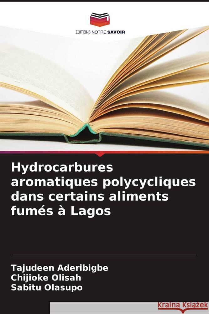 Hydrocarbures aromatiques polycycliques dans certains aliments fum?s ? Lagos Tajudeen Aderibigbe Chijioke Olisah Sabitu Olasupo 9786207956586