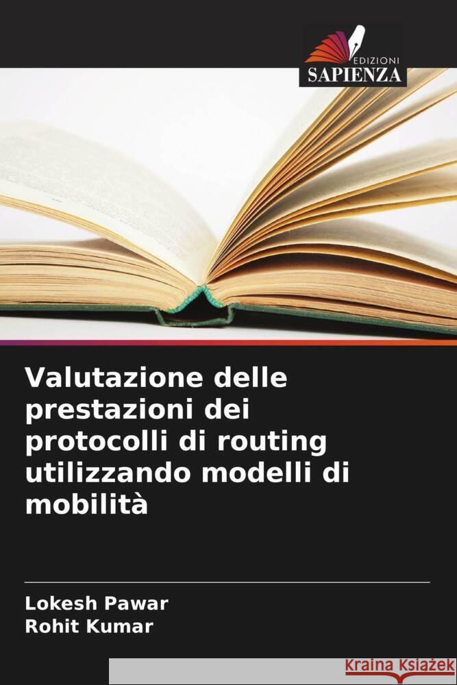 Valutazione delle prestazioni dei protocolli di routing utilizzando modelli di mobilità Pawar, Lokesh, Kumar, Rohit 9786207957514 Edizioni Sapienza