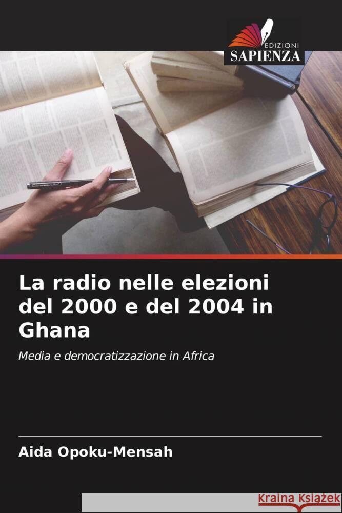 La radio nelle elezioni del 2000 e del 2004 in Ghana Aida Opoku-Mensah 9786207958764