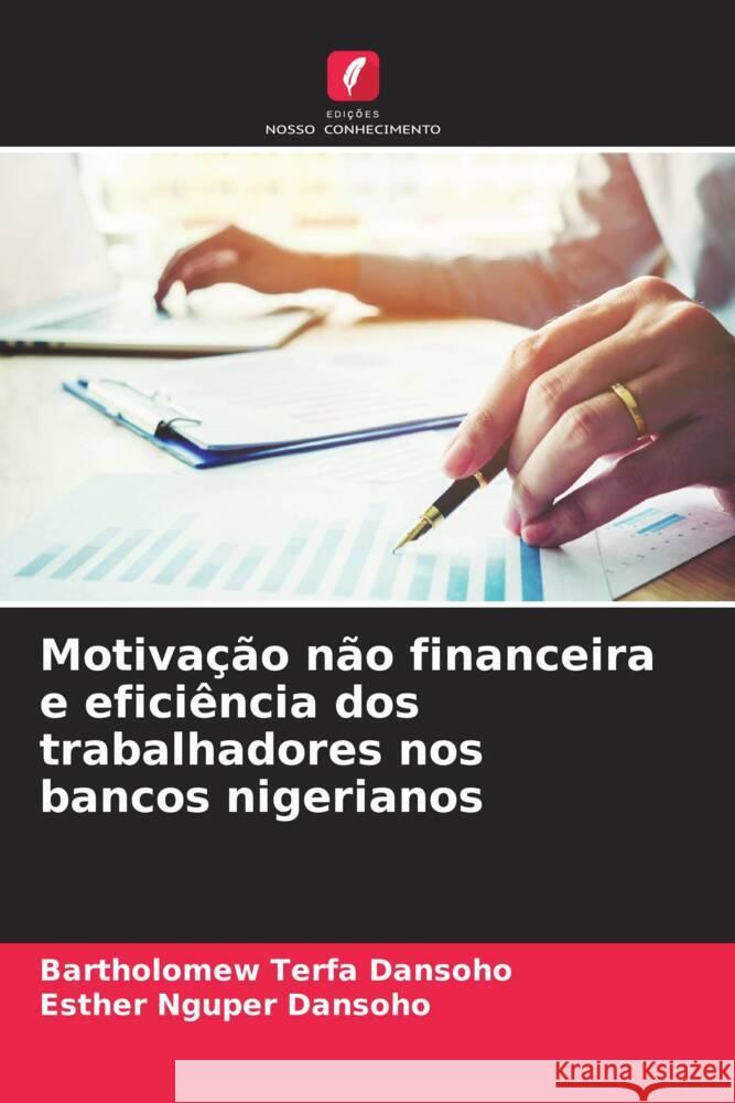 Motiva??o n?o financeira e efici?ncia dos trabalhadores nos bancos nigerianos Bartholomew Terfa Dansoho Esther Nguper Dansoho 9786207959112 Edicoes Nosso Conhecimento