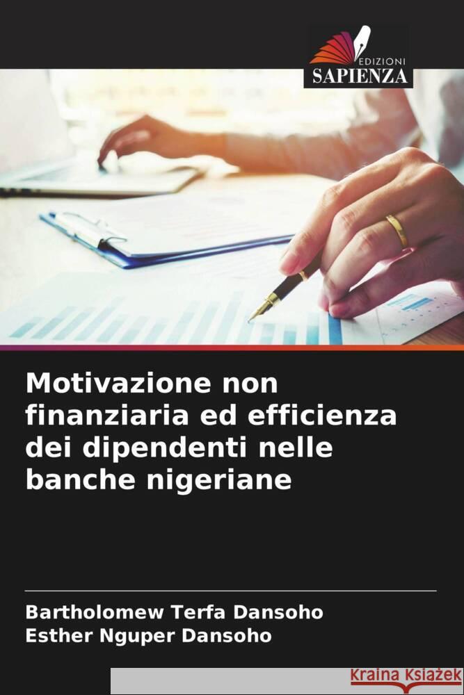 Motivazione non finanziaria ed efficienza dei dipendenti nelle banche nigeriane Bartholomew Terfa Dansoho Esther Nguper Dansoho 9786207959136 Edizioni Sapienza