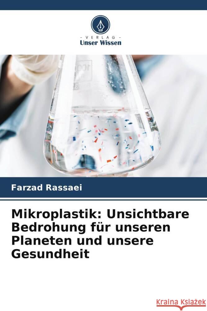 Mikroplastik: Unsichtbare Bedrohung für unseren Planeten und unsere Gesundheit Rassaei, Farzad 9786207959341 Verlag Unser Wissen