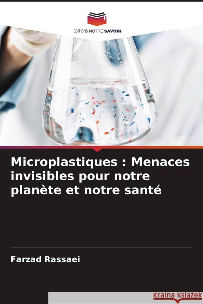 Microplastiques : Menaces invisibles pour notre planète et notre santé Rassaei, Farzad 9786207959365 Editions Notre Savoir