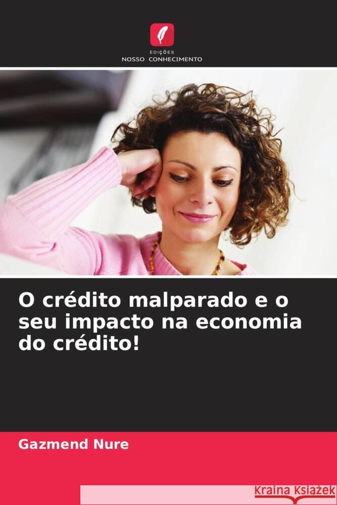O cr?dito malparado e o seu impacto na economia do cr?dito! Gazmend Nure 9786207959730 Edicoes Nosso Conhecimento